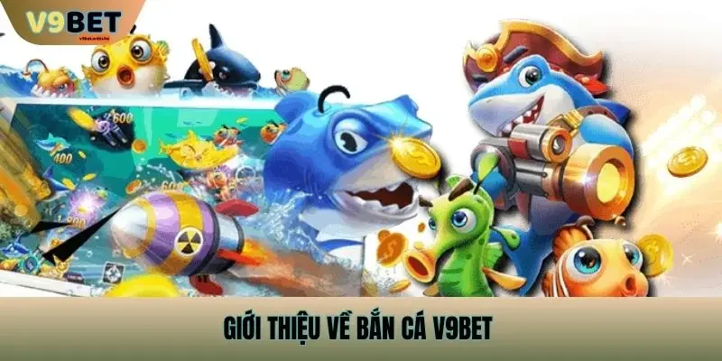 Giới thiệu về Bắn Cá v9bet