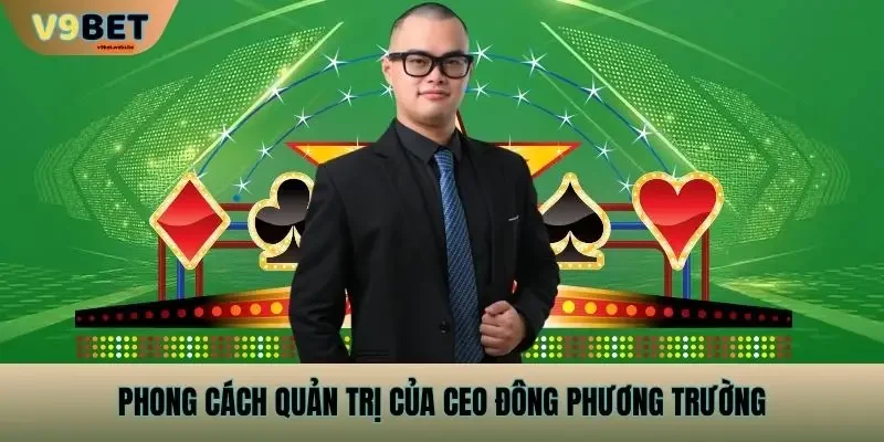 Phong cách quản trị của CEO Đông Phương Trường